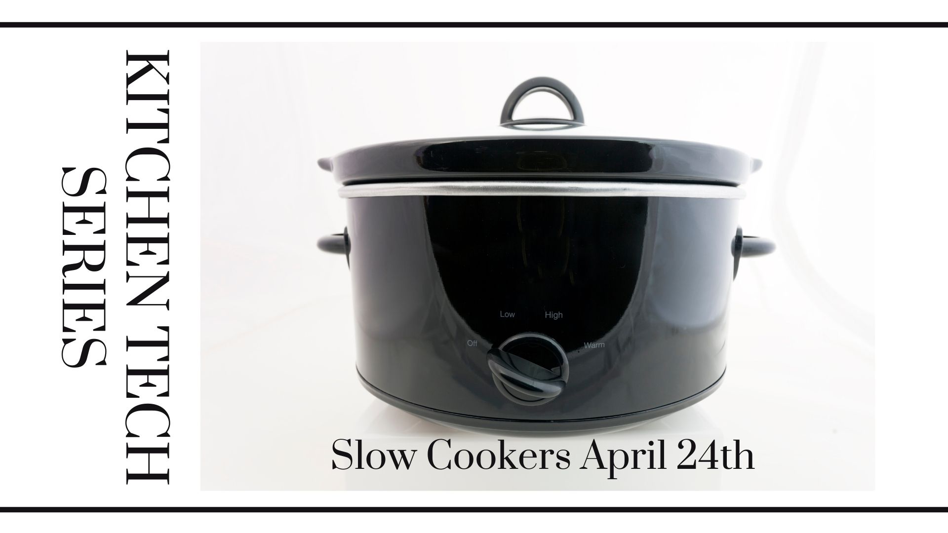 Kitchen Tech Series, Slow Cookers, April 24th.